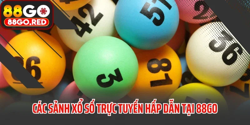 Các sảnh xổ số trực tuyến hấp dẫn tại 88GO