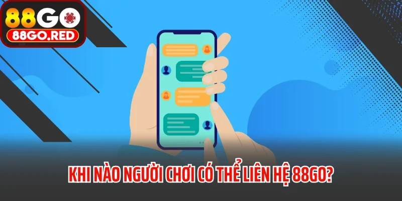 Khi nào người chơi có thể liên hệ 88GO?