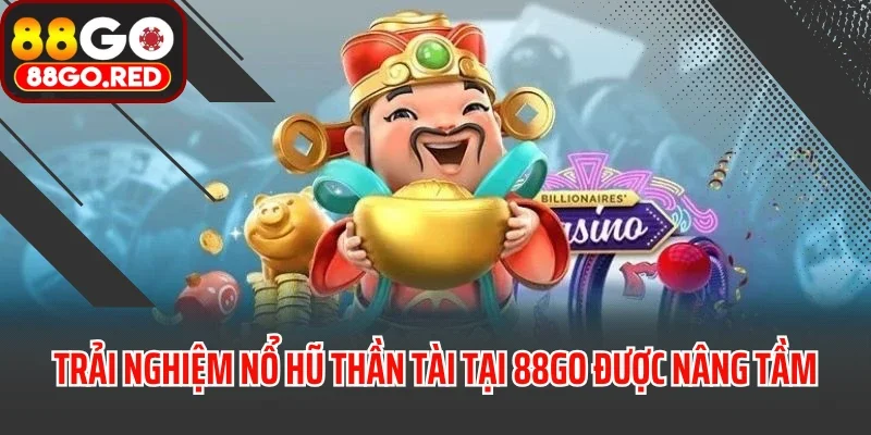 Trải nghiệm nổ hũ thần tài tại 88GO được nâng tầm